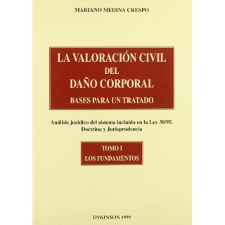 LA VALORACIÓN CIVIL DEL DAÑO CORPORAL. BASES PARA UN TRATADO. (Análisis jurídico del sistema incluido en la Ley 30/95. Doctrina y Jurisprudencia). TOMO I: LOS FUNDAMENTOS